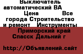 Выключатель автоматический ВА57-31-341810  › Цена ­ 2 300 - Все города Строительство и ремонт » Инструменты   . Приморский край,Спасск-Дальний г.